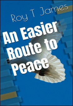 Book title: An Easier Route to Peace. Author: Roy T James