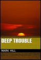 Book title: Deep Trouble. Author: Mark Hill