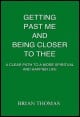 Book title: Getting Past Me and Being Closer to Thee: a Clear Path to a More Spiritual and Happier Life. Author: Brian Thomas