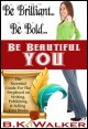 Book title: Be Brilliant...Be Bold...Be Beautiful You. Author: B K Walker