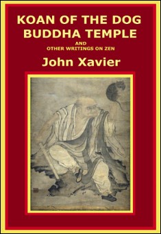Book title: Koan of the Dog Buddha Temple (And Other Writings on Zen). Author: John Xavier