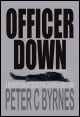Book title: Officer Down. Author: Peter C Byrnes