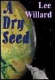 Book title: A Dry Seed. Author: Lee Willard