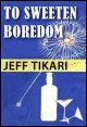 Book title: To Sweeten Boredom. Author: Jeff Tikari