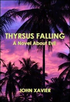 Book title: Thyrsus Falling : A Novel About Evil. Author: John Xavier