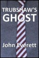 Book title: Trubshaw's Ghost. Author: John Everett