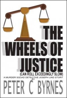 Book title: The Wheels of Justice (Can Roll Exceedingly Slow). Author: Peter C Byrnes