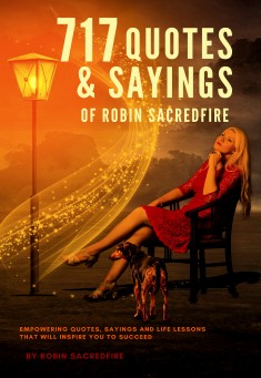 Book title: 717 Quotes & Sayings of Robin Sacredfire. Author: Robin Sacredfire