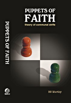 Book title: Puppets of Faith - Theory of Communal Strife : a critical appraisal of Islamic faith, Indian polity and more. Author: BS Murthy