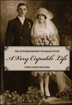 Book title: A Very Capable Life: The Autobiography of Zarah Petri. Author: John Leigh  Walters