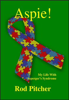 Book title: Aspie!  My Life With Asperger’s Syndrome. Author: Rod Pitcher