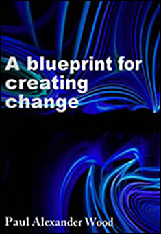 Book title: A Blueprint for Creating Change. Author: Paul Alexander Wood