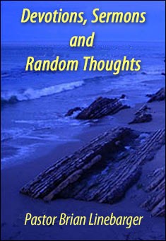 Book title: Devotions, Sermons and Random Thoughts. Author: Pastor Brian Linebarger