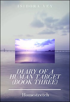 Book title: Diary of a Human Target - Book 3: Homestretch. Author: Isidora Vey