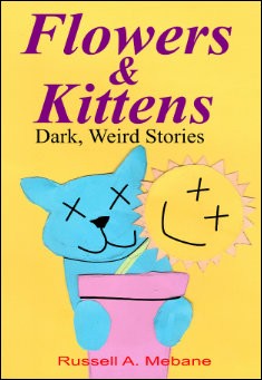 Book title: Flowers & Kittens: Dark, Weird Stories. Author: Russell Mebane