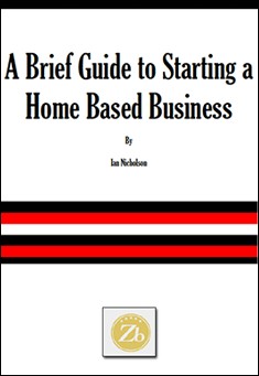 Book title: A Brief Guide to Starting a Home Based Business. Author: Ian Nicholson