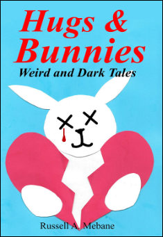 Book title: Hugs & Bunnies: Weird and Dark Tales. Author: Russell A Mebane