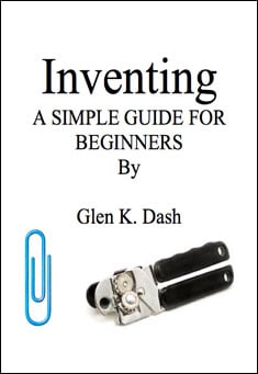 Book title: Inventing. A simple guide for beginners. Author: Glen K. Dash