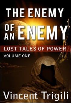 Book title: Lost Tales of Power Vol I: The Enemy of an Enemy. Author: Vincent Trigli