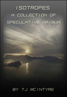 Book title: Isotropes: A Collection of Speculative Haibun. Author: T J McIntyre