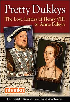 Book title: Pretty Dukkys: The Love Letters of Henry VIII to Anne Boleyn. Author: Obooko