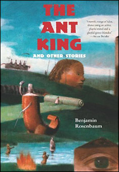 Book title: The Ant King and Other Stories. Author: Benjamin Rosenbaum