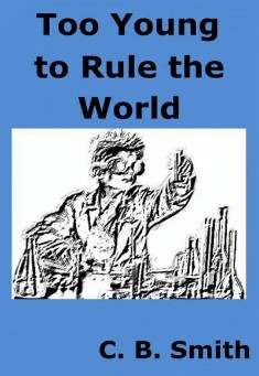 Book title: Too Young to Rule the World. Author: C.B. Smith
