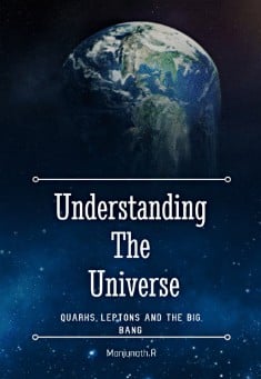 Book title: Understanding the Universe: Quarks, Leptons and the Big Bang. Author: Manjunath.R