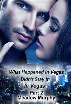 Book title: What Happened in Vegas, Didn't Stay in Vegas: Part 2. Author: Meadow Murphy